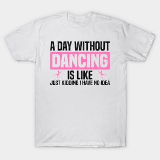 Funny A Day Without Dancing, Dancers And Dancing Lovers Design T-Shirt